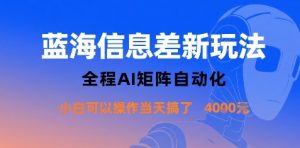 蓝海信息差新玩法，全程AI矩阵自动化小白可以操作当天搞了1k+-知乎者也