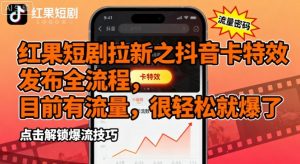 红果短剧拉新之抖音卡特效发布全流程，目前有流量，很轻松就爆了-知乎者也