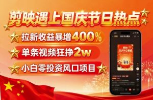 剪映遇上国庆热点,拉新收益暴增400%,单条视频狂挣2W+,无需剪辑基础,几分钟一条作品-知乎者也