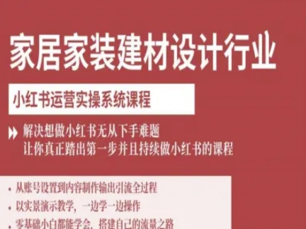 家居家装建材设计行业小红书运营实操系统课程,解决想做小红书无从下手难题让你真正踏出第一步-知乎者也