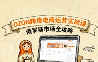 俄罗斯跨境OZON快速上手,OZ0N跨境电商运营实战课,俄罗斯市场全攻略-知乎者也