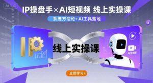 IP操盘手线上实操课，AI短视频线上课-知乎者也