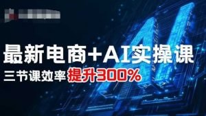 最新电商+AI实操课，三节课效率提升300%-知乎者也