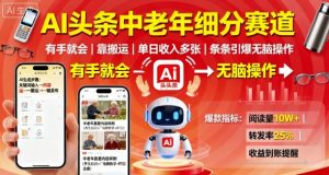 AI头条中老年细分赛道,有手就会靠搬运,单日收入多张,条条引爆无脑操作-知乎者也