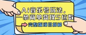 Ai音乐号玩法,多平台几十万粉,一条商单变现5位数,完整版项目拆解-知乎者也