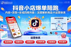 抖音小店爆单陪跑,内容+货架+全域四频共振,深度解析抖音商品卡运营体系-知乎者也