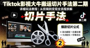 Tiktok影视大牛搬运切片手法第二期，详细玩法教程-知乎者也