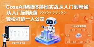 CozeAI智能体落地实战从入门到精通,轻松打造一人公司-知乎者也