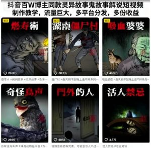 抖音百W博主同款灵异故事鬼故事解说短视频制作教学,流量巨大,多平台分发,多份收益-知乎者也
