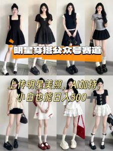 公众号明星穿搭赛道，上传明星美照，AI加持，小白也能日入5张-知乎者也