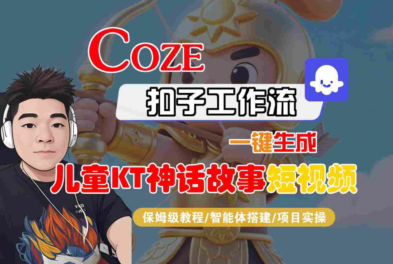 Coze智能体工作流一键生成儿童卡通神话故事短视频,保姆级教程-智能体搭建-项目实操-知乎者也