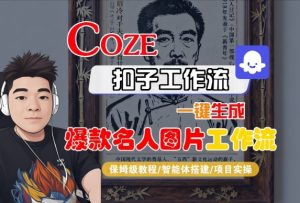 Coze扣子智能体工作流一键生成“名人图片“工作流，全流程保姆级教学-知乎者也