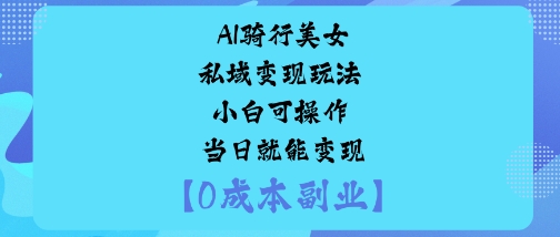 AI骑行美女私域变现玩法小白可操作当日就能变现-知乎者也