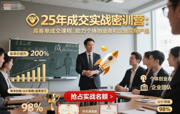 25年成交实战密训营，高客单成交课程，助力个体创业者和企业卖爆产品-知乎者也