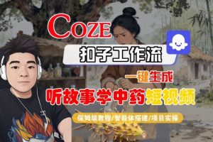 Coze扣子智能体工作流一键生成“听故事学中药“短视频,全流程保姆级教学-知乎者也