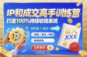 带你成为IP和成交高手的训练营,打造100%持续收钱系统-知乎者也