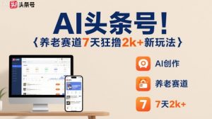 AI头条号,7天狂撸2k+,做养老赛道,新风口新玩法-知乎者也