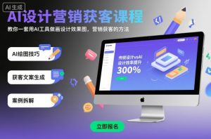 AI设计营销获客课程,教你一套用AI工具做画设计效果图,营销获客的方法-知乎者也