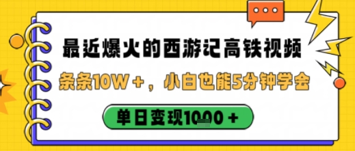 最近爆火的西游记高铁视频,条条10W+,小白也能5分钟轻松上手,单日变现1k-知乎者也