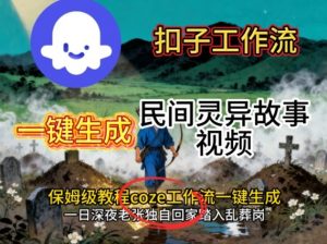 Coze扣子工作流一键生成民间灵异故事视频,保姆级教程搭建教学-知乎者也