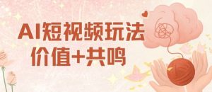 AI短视频玩法，价值+共鸣玩法，单号每天收益7张小白可玩，操作简单-知乎者也