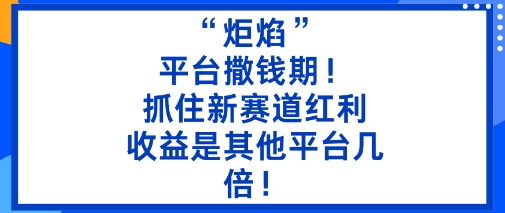 “炬焰”：平台撒钱期！抓住新赛道红利，5分钟二创内容，收益是其他平台几倍！-知乎者也