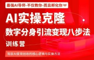 AI实操克隆:数字分身引流变现八步法训练营,驾驭AI变现创收的核心逻辑与实操方法-知乎者也