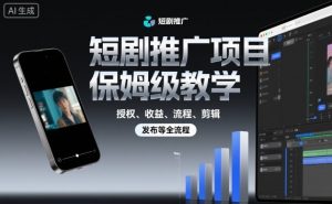 短剧推广项目保姆级教学,授权、收益、流程、剪辑,发布等全流程-知乎者也