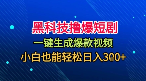 黑科技撸爆短剧,懒人玩法,无需剪辑,一键生成,秒过原创,小白也能轻松日入1k【揭秘】-知乎者也