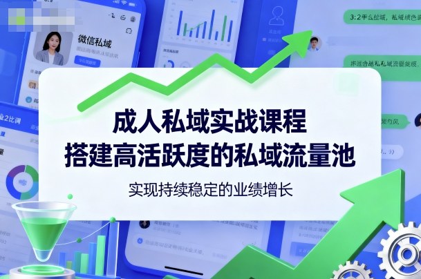 成人私域实战课程,搭建高活跃度的私域流量池,实现持续稳定的业绩增长-知乎者也