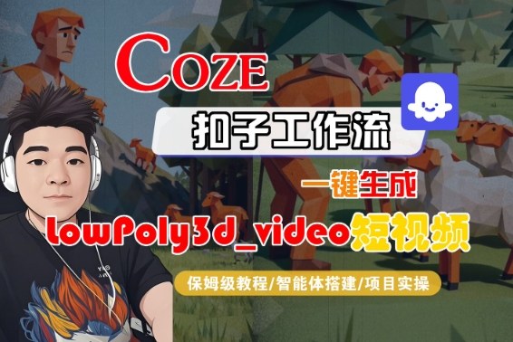 Coze扣子智能体工作流一键生成“LowPoly3d_video“短视频,全流程保姆级教学-知乎者也