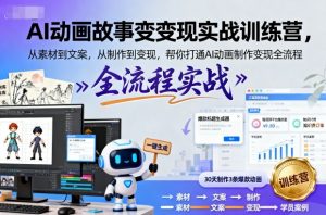 AI动画故事变现实战训练营,从素材到文案,从制作到变现,帮你打通AI动画制作变现全流程-知乎者也