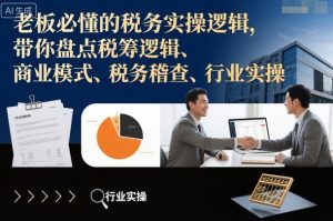 老板必懂的税务实操逻辑,带你盘点税筹逻辑、商业模式、税务稽查、行业实操-知乎者也