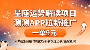 星座运势解读项目,测测APP拉新推广,一单9米,市场空白,用户体量大,新手也能快速上手,轻松变现-知乎者也