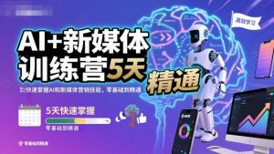 AI+新媒体训练营,5天快速掌握AI和新媒体营销技能,零基础到精通-知乎者也