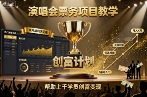 演唱会票务项目教学,业内培训天花板,帮助上千学员创富变现-知乎者也