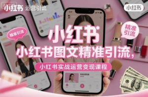小红书图文精准引流，小红书实战运营变现课程-知乎者也