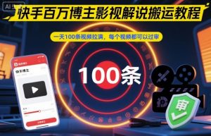 快手百万博主影视解说搬运教程,一天100条视频拉满,每个视频都可以过审-知乎者也