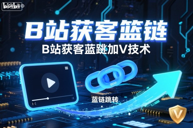 B站获客篮链跳转加V技术，B站获客蓝链跳转技术-知乎者也