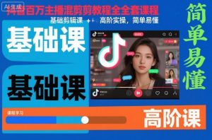 抖音百万主播混剪教程全套课程,基础剪辑课+高阶实操,简单易懂-知乎者也