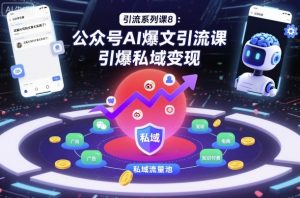 引流系列课8：公众号AI爆文引流课，引爆私域变现-知乎者也