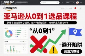 亚马逊从0到1选品课程,快速掌握选品核心逻辑,避开同质化陷阱,精准锁定高潜力市场-知乎者也