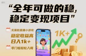 全年可做的稳定变现项目，无需露脸直播小游戏，稳定收益高，日入1k+，零门槛轻松入局【揭秘】-知乎者也