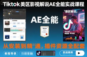 Tiktok美区影视解说AE全能实战课程:从安装到精通,插件资源全配套,TK影视解说必学-知乎者也