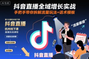 抖音直播全域增长实战第155期杭州线下课，手把手带你拆解流量玩法+话术模板-知乎者也