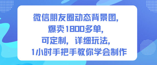 微信朋友圈动态背景图,爆卖1800多单,可定制,详细的玩法,1小时手把手教你学会制作【第一期】-知乎者也
