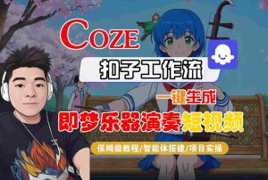 Coze扣子智能体工作流一键生成“即梦乐器演奏“短视频,全流程保姆级教学-知乎者也