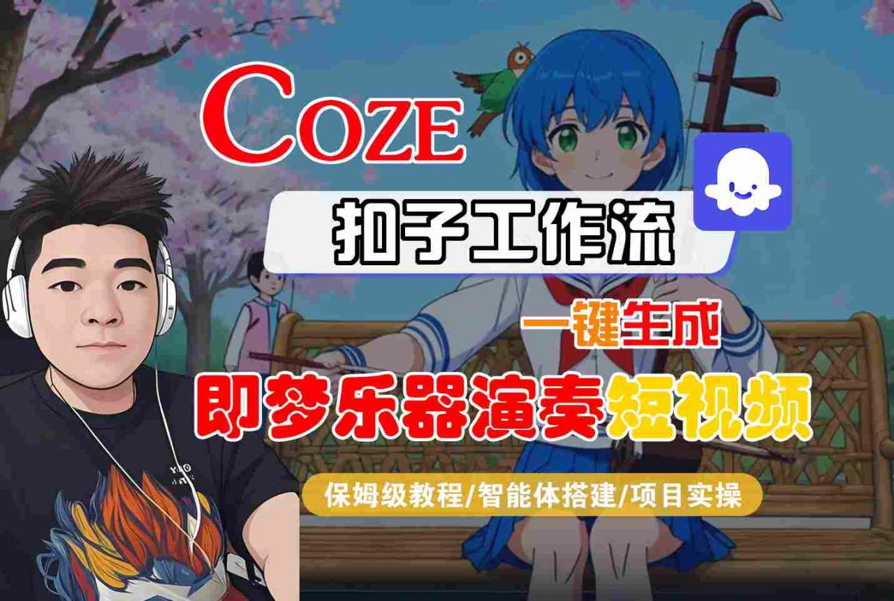 Coze扣子智能体工作流一键生成“即梦乐器演奏“短视频,全流程保姆级教学-知乎者也
