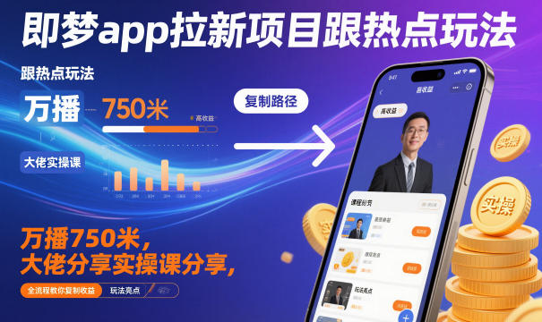 即梦app拉新项目跟热点玩法,万播750米,大佬分享实操课分享,全流程教你复制收益-知乎者也