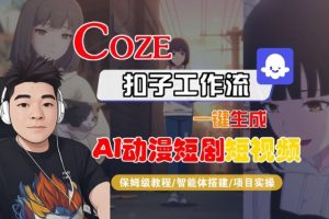 Coze扣子智能体工作流一键生成“AI动漫短剧“短视频,全流程保姆级教学-知乎者也